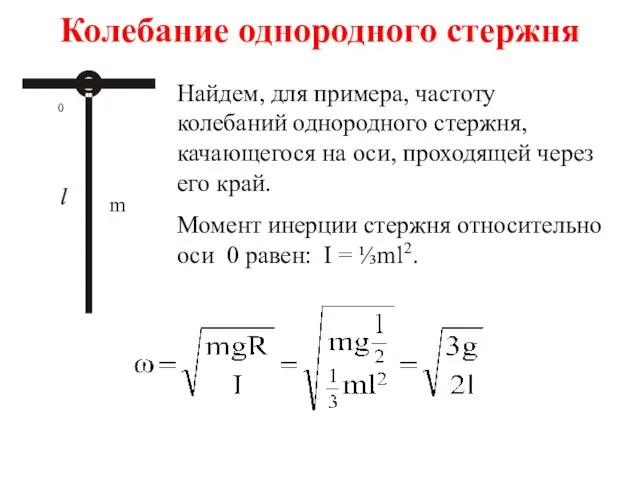 Колебание однородного стержня Найдем, для примера, частоту колебаний однородного стержня, качающегося на