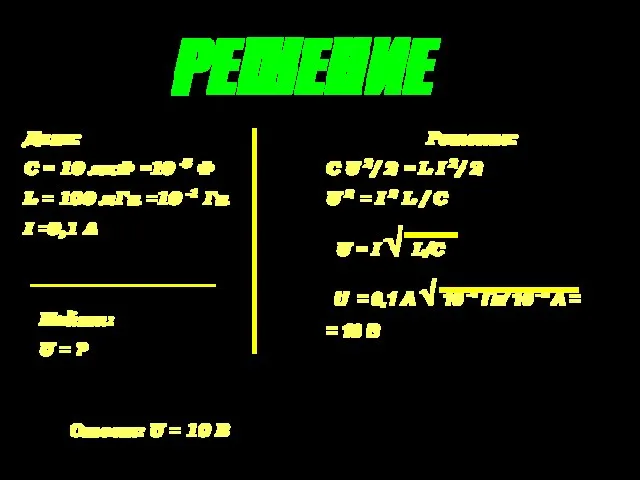 РЕШЕНИЕ Дано: С = 10 мкФ =10 -5 Ф L = 100