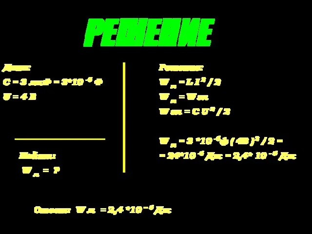 РЕШЕНИЕ Дано: С = 3 мкФ = 3*10 -6 Ф U =