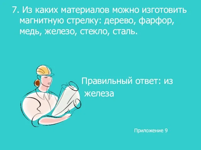 7. Из каких материалов можно изготовить магнитную стрелку: дерево, фарфор, медь, железо,