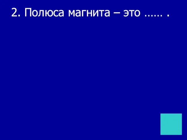 2. Полюса магнита – это …… .