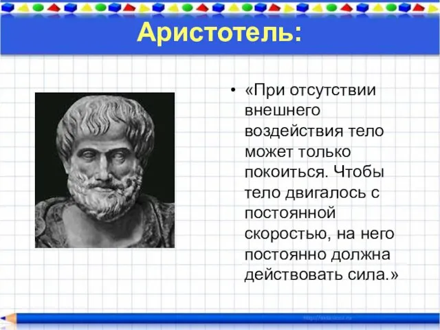 Аристотель: «При отсутствии внешнего воздействия тело может только покоиться. Чтобы тело двигалось