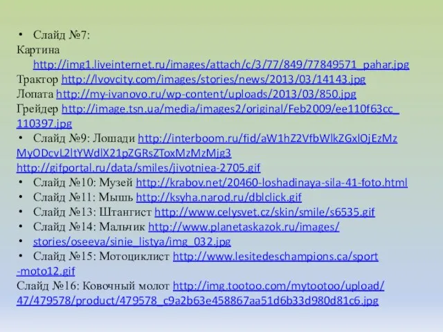 Слайд №7: Картина http://img1.liveinternet.ru/images/attach/c/3/77/849/77849571_pahar.jpg Трактор http://lvovcity.com/images/stories/news/2013/03/14143.jpg Лопата http://my-ivanovo.ru/wp-content/uploads/2013/03/850.jpg Грейдер http://image.tsn.ua/media/images2/original/Feb2009/ee110f63cc_ 110397.jpg Слайд