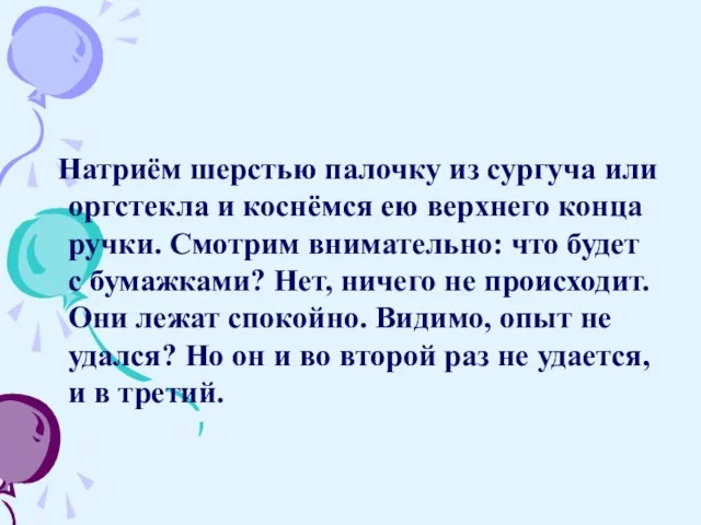 Натриём шерстью палочку из сургуча или оргстекла и коснёмся ею верхнего конца