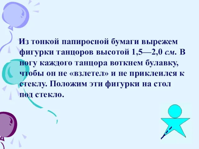 Из тонкой папиросной бумаги вырежем фигурки танцоров высотой 1,5—2,0 см. В ногу