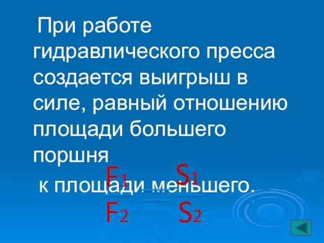 При работе гидравлического пресса создается выигрыш в силе, равный отношению площади большего поршня к площади меньшего.