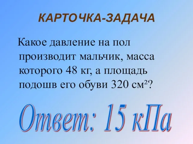 КАРТОЧКА-ЗАДАЧА Какое давление на пол производит мальчик, масса которого 48 кг, а