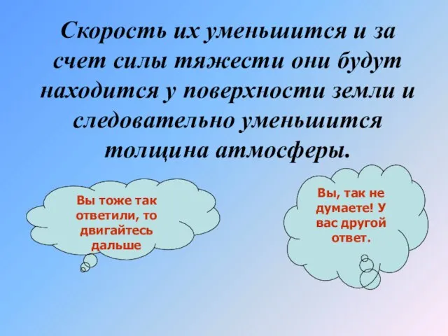 Скорость их уменьшится и за счет силы тяжести они будут находится у