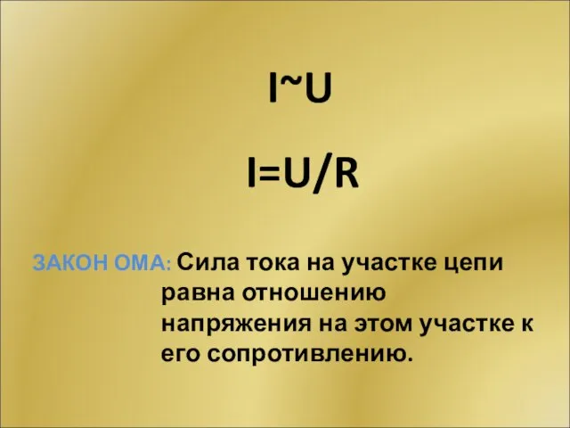 I~U I=U/R ЗАКОН ОМА: Сила тока на участке цепи равна отношению напряжения