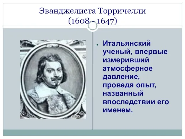 Эванджелиста Торричелли (1608 - 1647) Итальянский ученый, впервые измеривший атмосферное давление, проведя