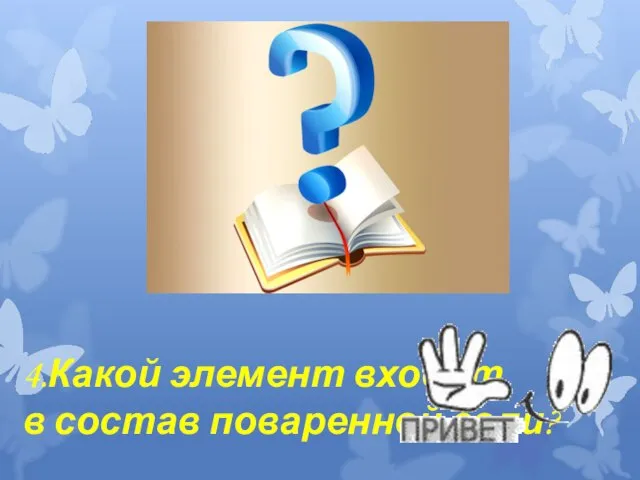 4.Какой элемент входит в состав поваренной соли?