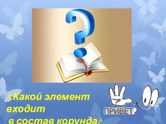 8.Какой элемент входит в состав корунда?