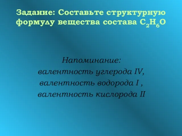 Задание: Составьте структурную формулу вещества состава С2Н6О Напоминание: валентность углерода IV, валентность