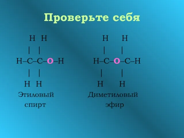 Проверьте себя Н Н Н Н | | | | Н–С–С–О–Н Н–С–О–С–Н