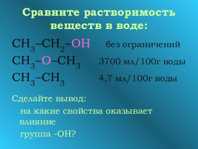 Сравните растворимость веществ в воде: СН3–СН2–ОН без ограничений СН3–О–СН3 3700 мл/100г воды