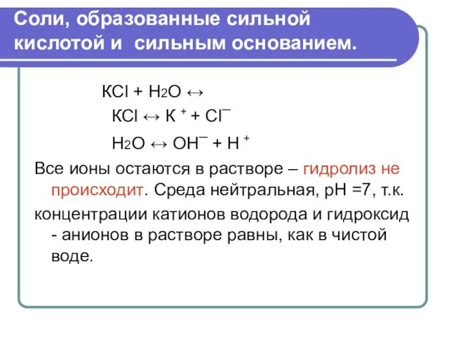 Соли, образованные сильной кислотой и сильным основанием. КСl + H2O ↔ КСl