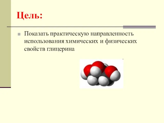 Цель: Показать практическую направленность использования химических и физических свойств глицерина