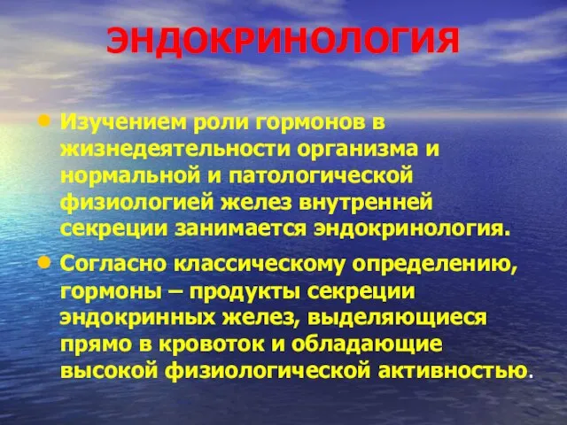 ЭНДОКРИНОЛОГИЯ Изучением роли гормонов в жизнедеятельности организма и нормальной и патологической физиологией