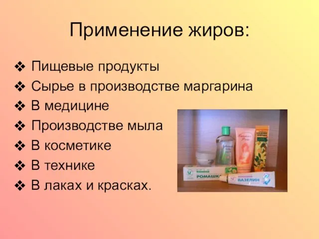Применение жиров: Пищевые продукты Сырье в производстве маргарина В медицине Производстве мыла