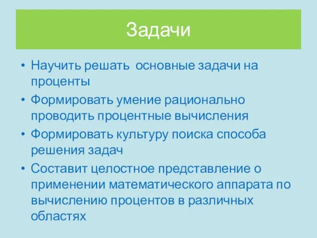 Задачи Научить решать основные задачи на проценты Формировать умение рационально проводить процентные