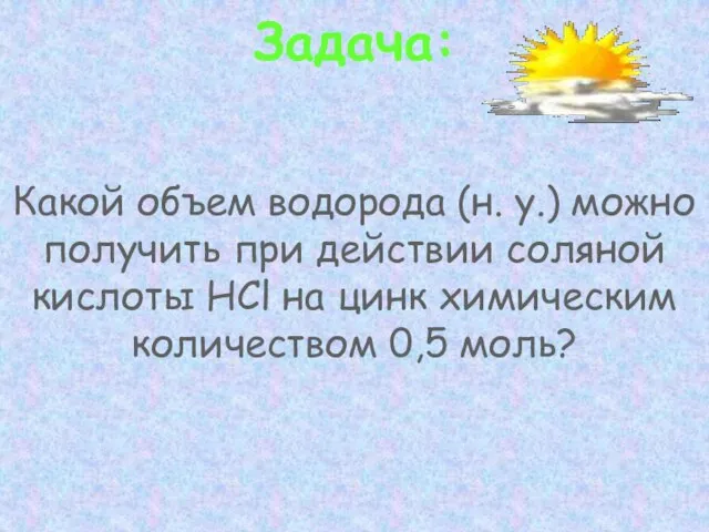 Задача: Какой объем водорода (н. у.) можно получить при действии соляной кислоты