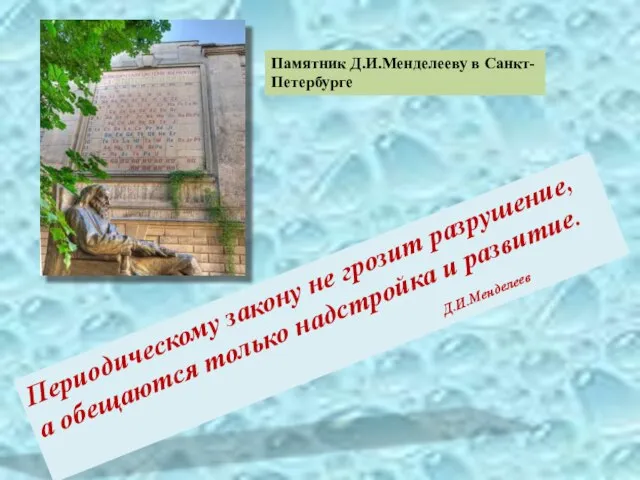 Памятник Д.И.Менделееву в Санкт- Петербурге Периодическому закону не грозит разрушение, а обещаются