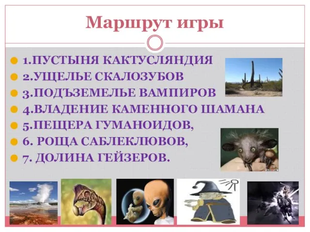 Маршрут игры 1.ПУСТЫНЯ КАКТУСЛЯНДИЯ 2.УЩЕЛЬЕ СКАЛОЗУБОВ 3.ПОДЪЗЕМЕЛЬЕ ВАМПИРОВ 4.ВЛАДЕНИЕ КАМЕННОГО ШАМАНА 5.ПЕЩЕРА