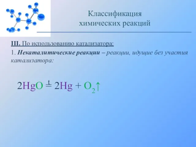 III. По использованию катализатора: 1. Некаталитические реакции – реакции, идущие без участия