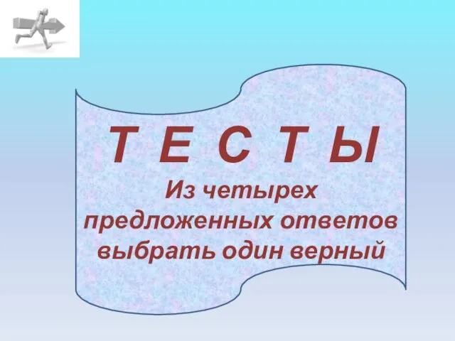 Т Е С Т Ы Из четырех предложенных ответов выбрать один верный