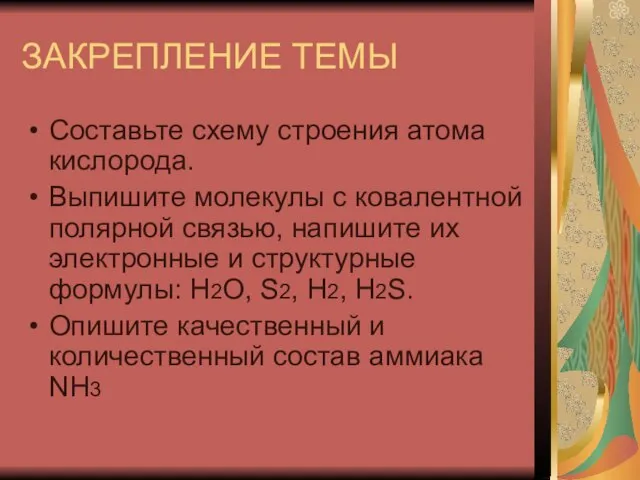 ЗАКРЕПЛЕНИЕ ТЕМЫ Составьте схему строения атома кислорода. Выпишите молекулы с ковалентной полярной