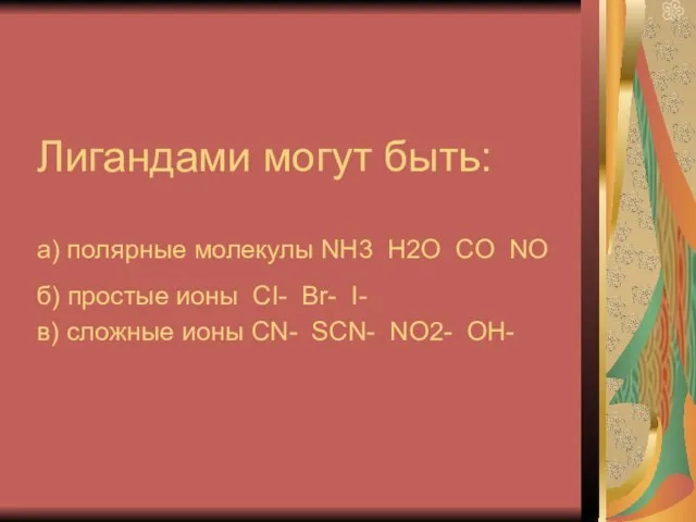 Лигандами могут быть: а) полярные молекулы NH3 H2O CO NO б) простые