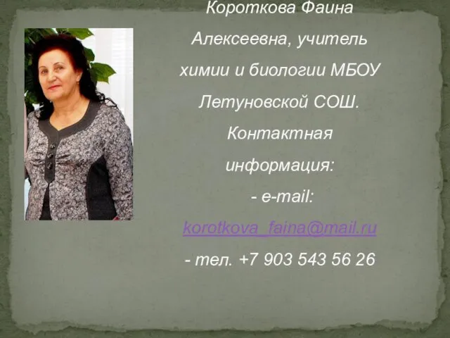 Короткова Фаина Алексеевна, учитель химии и биологии МБОУ Летуновской СОШ. Контактная информация: