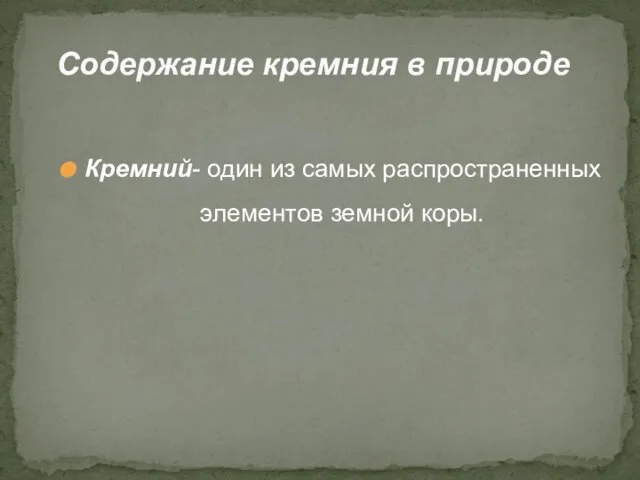 Кремний- один из самых распространенных элементов земной коры. Содержание кремния в природе