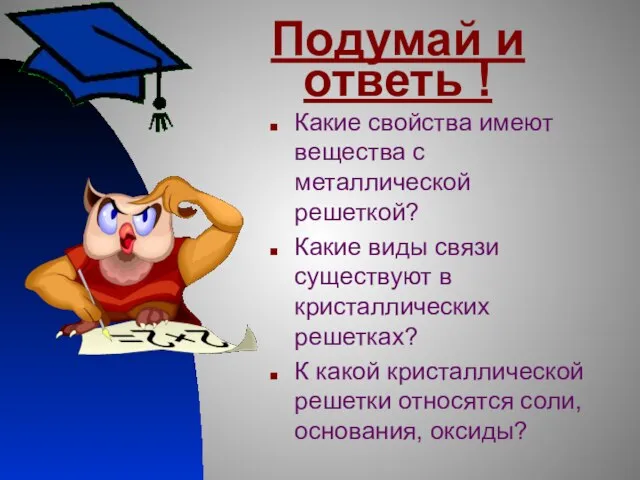 Подумай и ответь ! Какие свойства имеют вещества с металлической решеткой? Какие