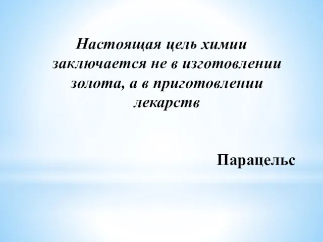 Настоящая цель химии заключается не в изготовлении золота, а в приготовлении лекарств Парацельс