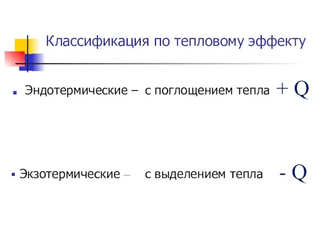 Классификация по тепловому эффекту Эндотермические – с поглощением тепла + Q Экзотермические