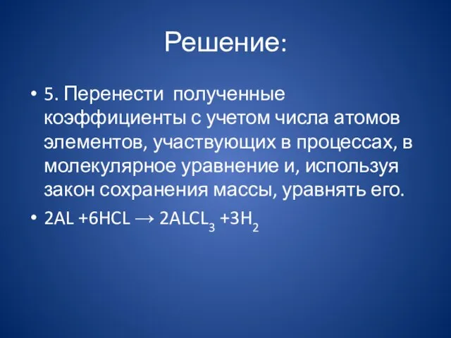 Решение: 5. Перенести полученные коэффициенты с учетом числа атомов элементов, участвующих в