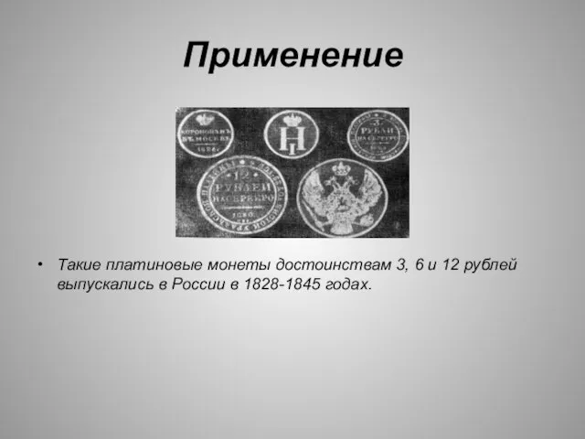 Применение Такие платиновые монеты достоинствам 3, 6 и 12 рублей выпускались в России в 1828-1845 годах.