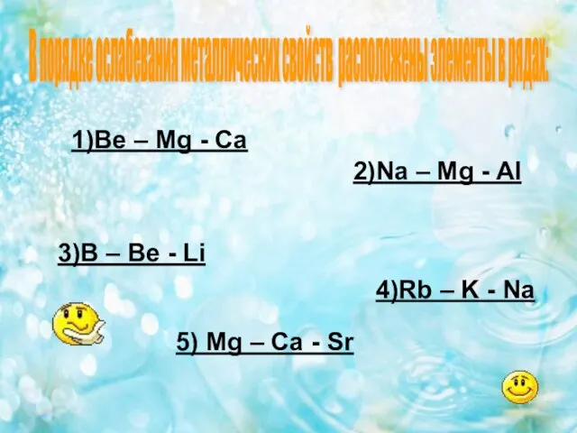 1)Be – Mg - Ca 2)Na – Mg - Al 3)B –