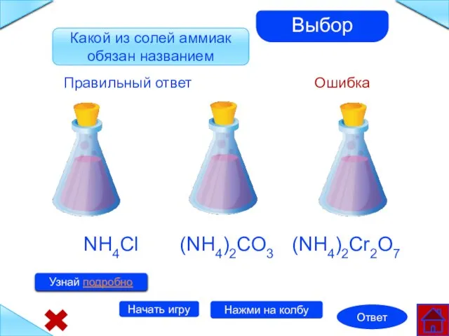 NH4Cl (NH4)2Cr2O7 (NH4)2CO3 Правильный ответ Ошибка Узнай подробно Начать игру Нажми на