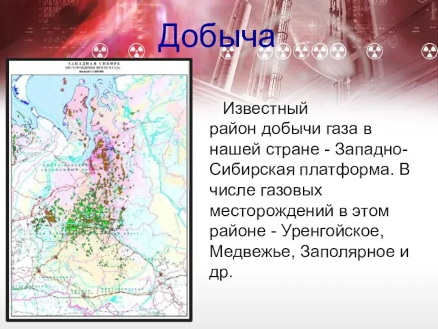 Добыча Известный район добычи газа в нашей стране - Западно-Сибирская платформа. В