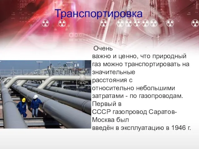 Очень важно и ценно, что природный газ можно транспортировать на значительные расстояния