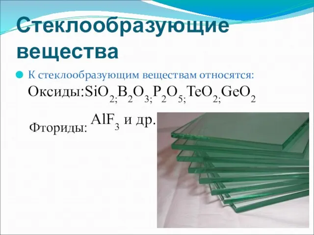 Стеклообразующие вещества К стеклообразующим веществам относятся: Оксиды:SiO2;B2O3;P2O5;TeO2;GeO2 Фториды: AlF3 и др.