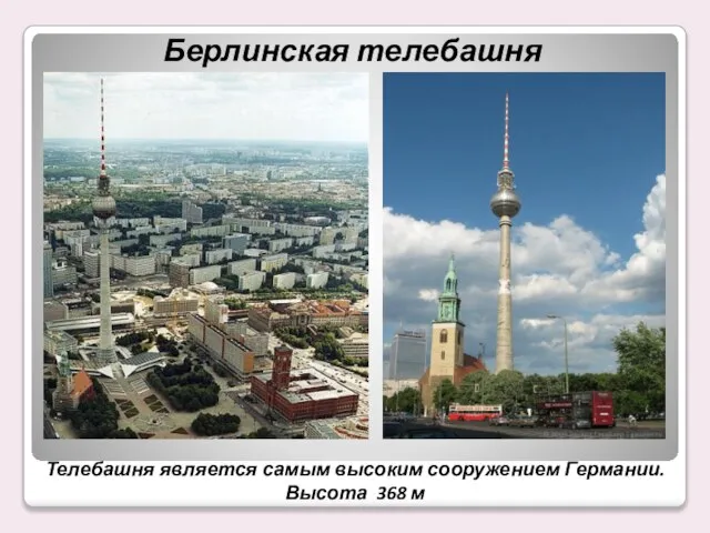 Берлинская телебашня Телебашня является самым высоким сооружением Германии. Высота 368 м