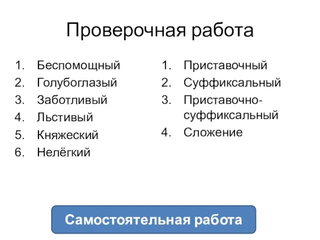 Проверочная работа Беспомощный Голубоглазый Заботливый Льстивый Княжеский Нелёгкий Приставочный Суффиксальный Приставочно-суффиксальный Сложение Самостоятельная работа