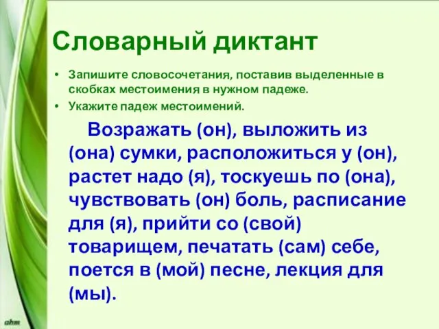 Словарный диктант Запишите словосочетания, поставив выделенные в скобках местоимения в нужном падеже.