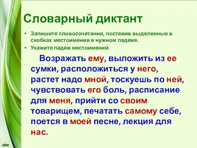 Словарный диктант Запишите словосочетания, поставив выделенные в скобках местоимения в нужном падеже.