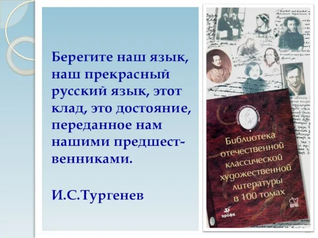 Берегите наш язык, наш прекрасный русский язык, этот клад, это достояние, переданное нам нашими предшест-венниками. И.С.Тургенев