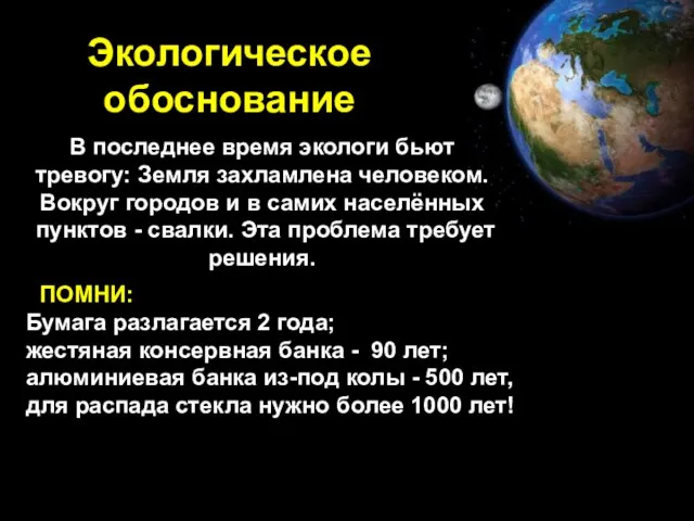 Экологическое обоснование В последнее время экологи бьют тревогу: Земля захламлена человеком. Вокруг