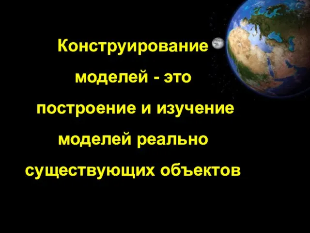 Конструирование моделей - это построение и изучение моделей реально существующих объектов